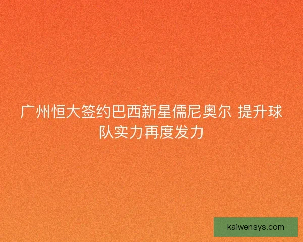 广州恒大签约巴西新星儒尼奥尔 提升球队实力再度发力