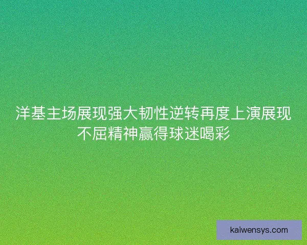 洋基主场展现强大韧性逆转再度上演展现不屈精神赢得球迷喝彩 洋基主场展现强大韧性逆转再度上演展现不屈精神赢得球迷喝彩