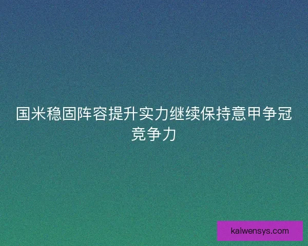 国米稳固阵容提升实力继续保持意甲争冠竞争力