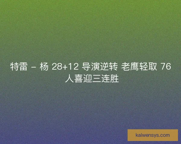 特雷 - 杨 28+12 导演逆转 老鹰轻取 76 人喜迎三连胜